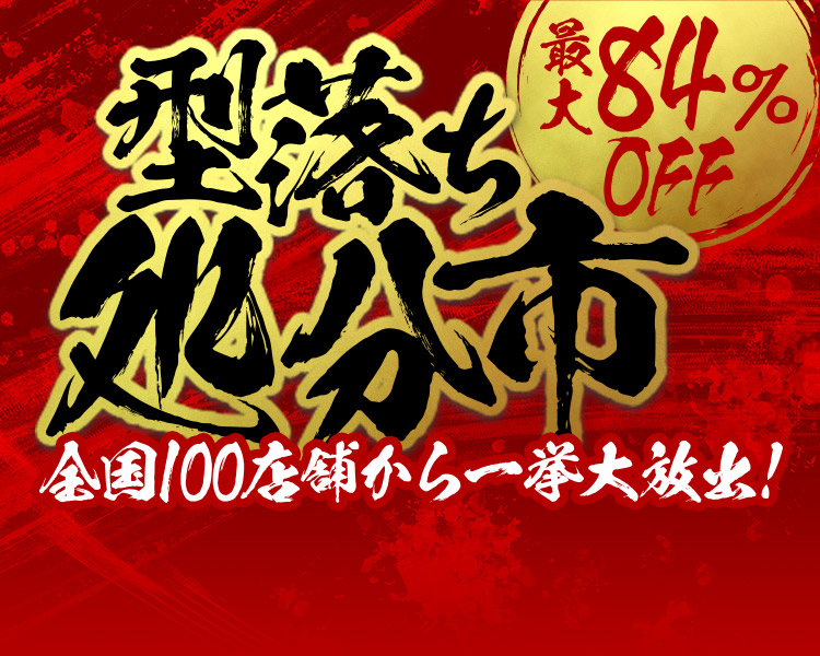 最大84%OFF 型落ち処分市 全国100店舗から一挙大放出!